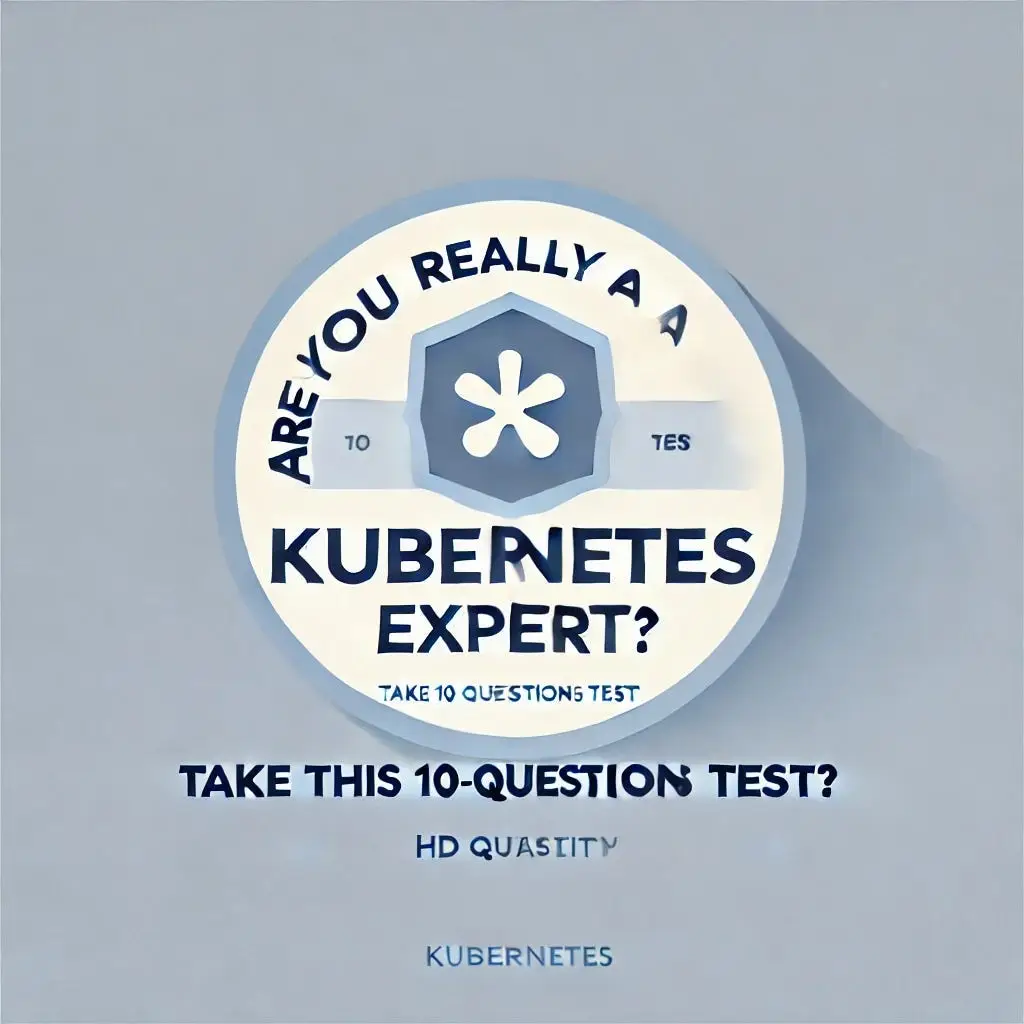 Are You Really a Kubernetes Expert? Take This 10-Question Challenge to Find Out