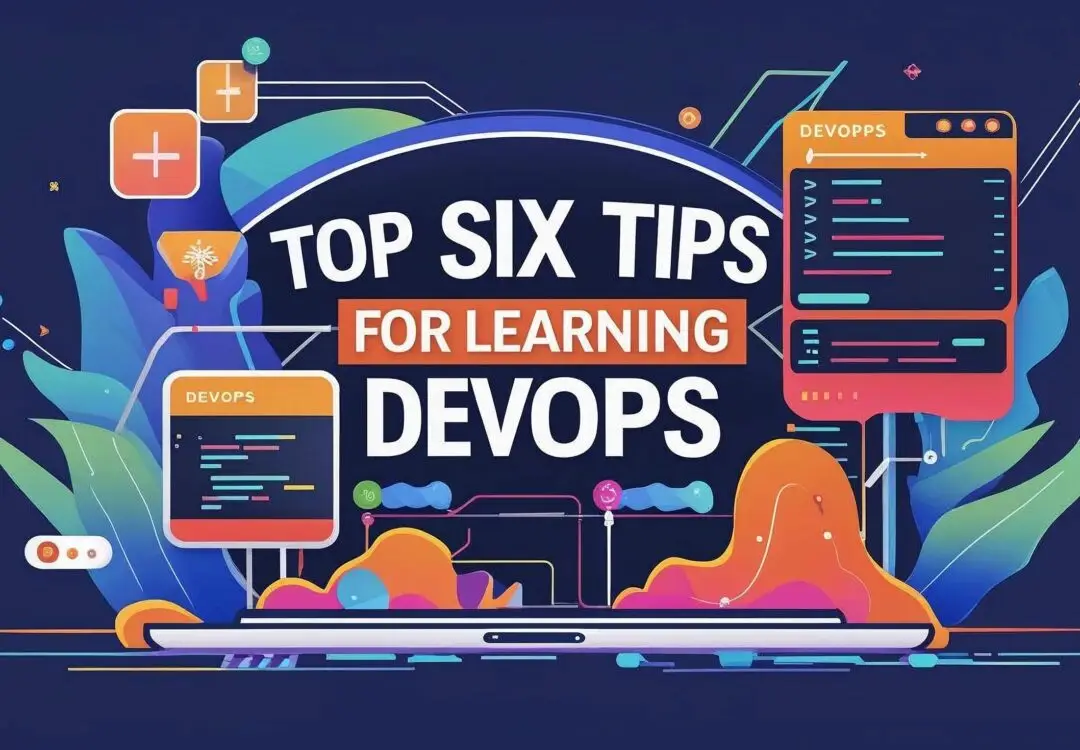 Top Six Tips for Learning DevOps: Your Ultimate Beginner’s Guide