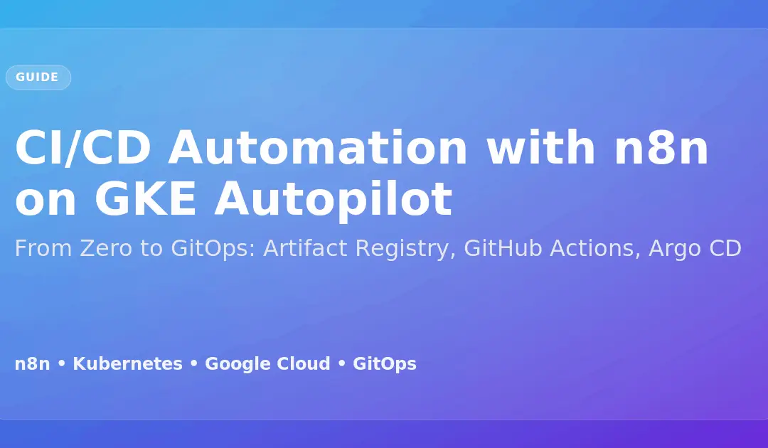 CI/CD Automation with n8n on GKE Autopilot: From Zero to GitOps