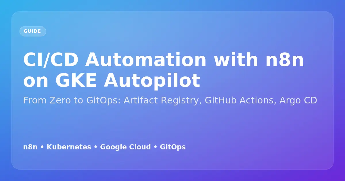 CI/CD Automation with n8n on GKE Autopilot: From Zero to GitOps