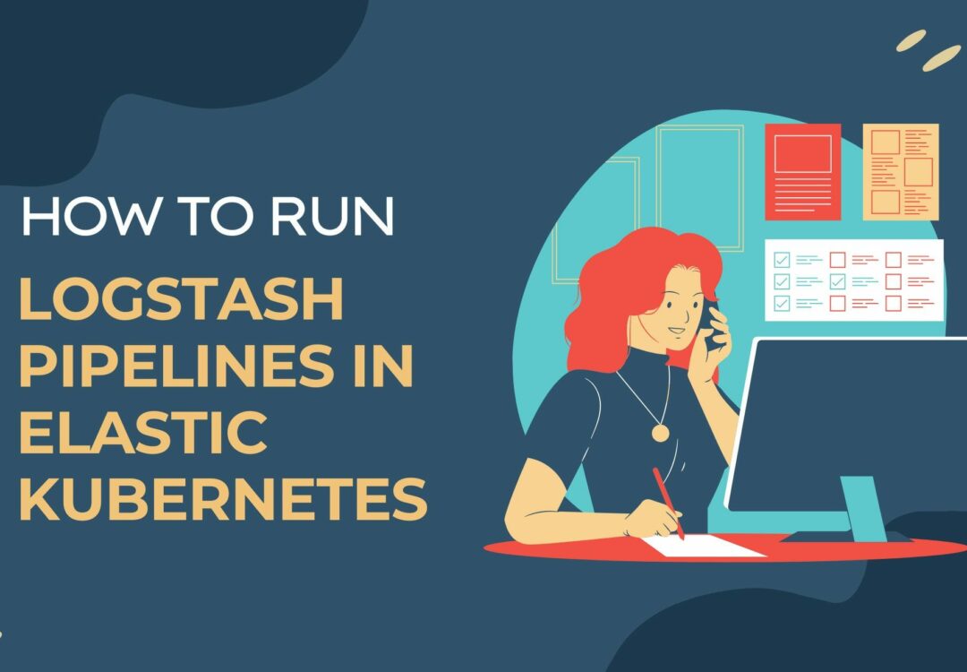 How to Run Logstash Pipelines in Elastic Kubernetes