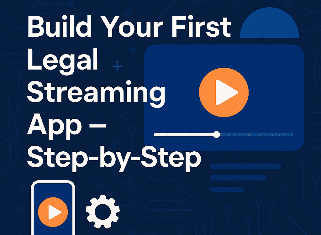 How to Build Your First Legal Streaming App — From Idea to Launch