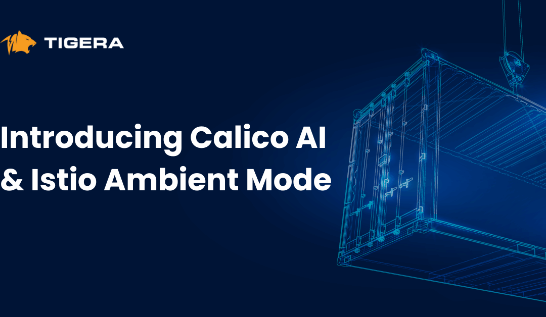 Tigera Introduces Calico AI and Istio Ambient Mode